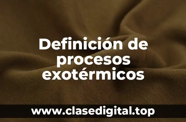 Definición de procesos exotérmicos