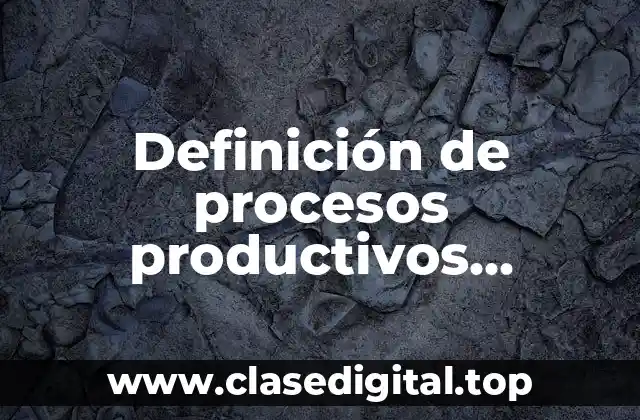 Definición de procesos productivos agropecuarios y agroindustriales
