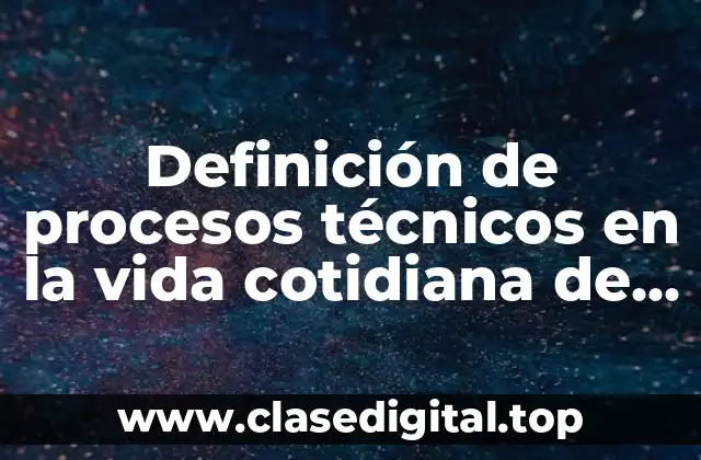 Definición de procesos técnicos en la vida cotidiana de cocinar