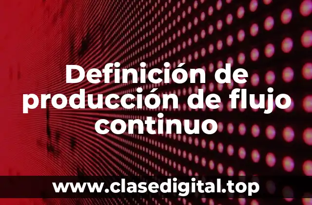 Ejemplos de producción de flujo continuo