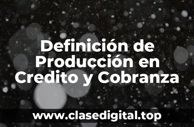 Definición de Producción en Credito y Cobranza
