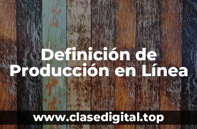 Definición Técnica de Producción en Línea
