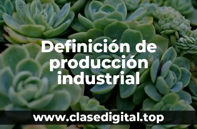 Definición de producción industrial