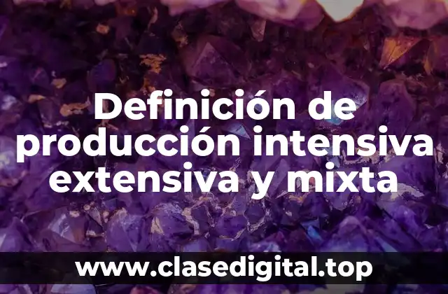 Definición de producción intensiva extensiva y mixta