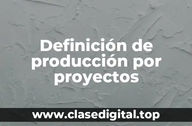 Definición de producción por proyectos