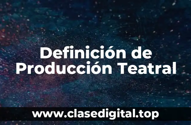 Definición de Producción Teatral