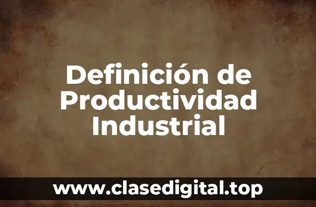 Definición de Productividad Industrial
