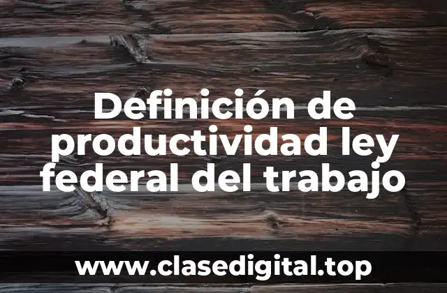 Definición de productividad ley federal del trabajo