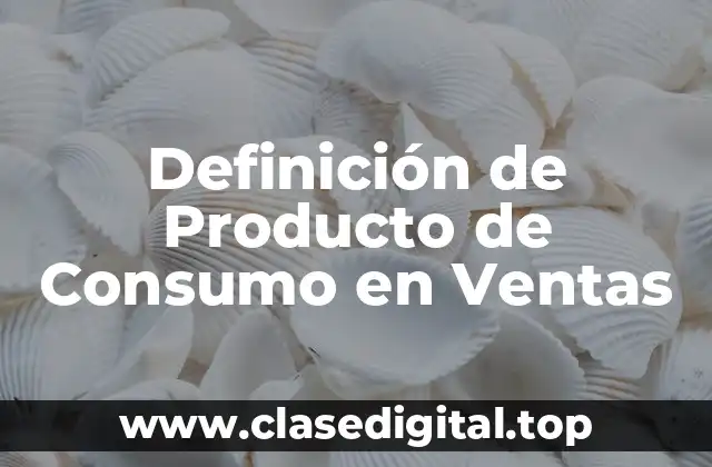 Definición de Producto de Consumo en Ventas