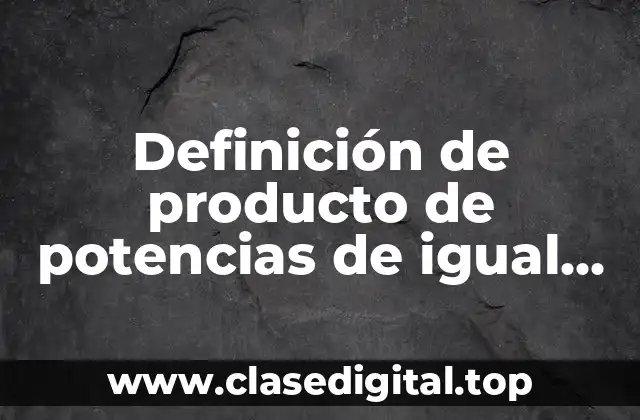 Definición de producto de potencias de igual base