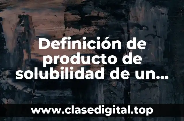 Definición de producto de solubilidad de un compuesto