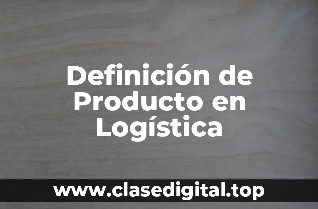 Definición de Producto en Logística