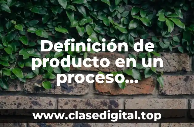 Definición de producto en un proceso administrativo