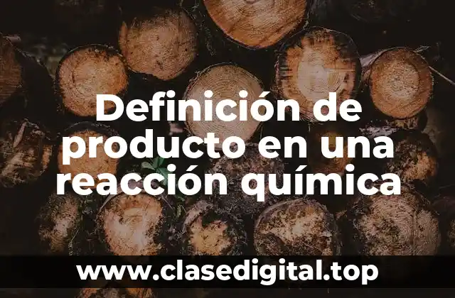 Definición de producto en una reacción química