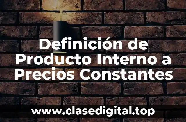 Definición de Producto Interno a Precios Constantes