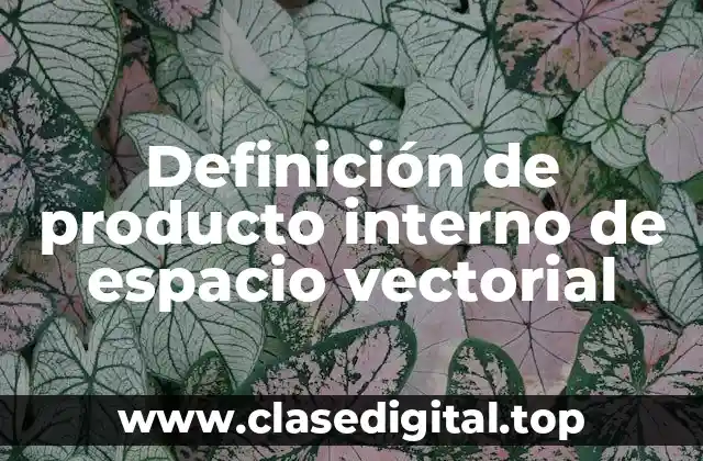 Definición de producto interno de espacio vectorial