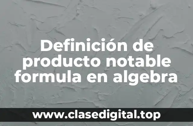 Definición de producto notable formula en algebra