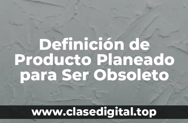 Definición de Producto Planeado para Ser Obsoleto