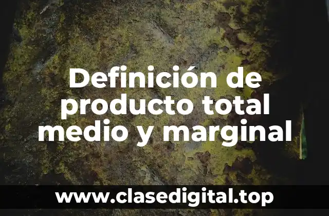 Definición de producto total medio y marginal