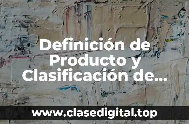 Definición de Producto y Clasificación de Producto de Negocios