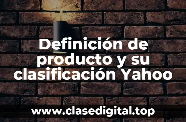 Definición de producto y su clasificación Yahoo