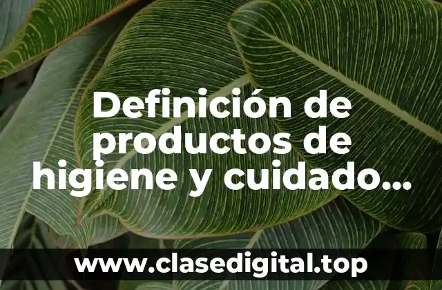 Definición técnica de productos de higiene y cuidado personal