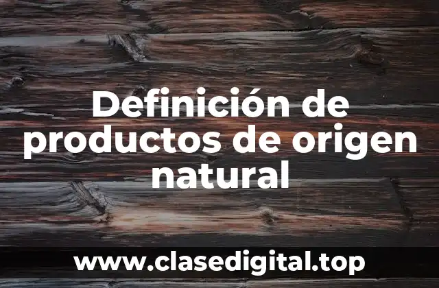 Ejemplos de productos de origen natural