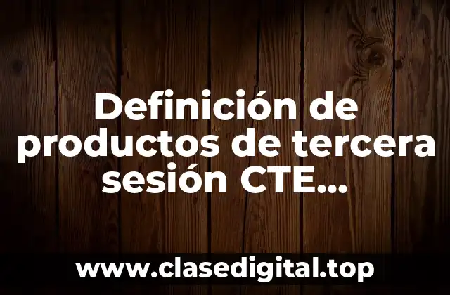 Definición de productos de tercera sesión CTE secundaria