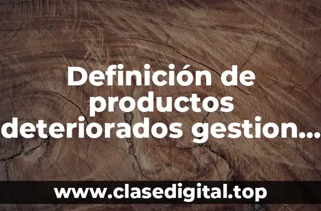 Definición de productos deteriorados gestion de calidad