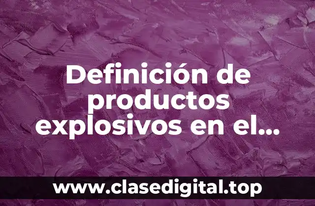 Definición de productos explosivos en el hogar