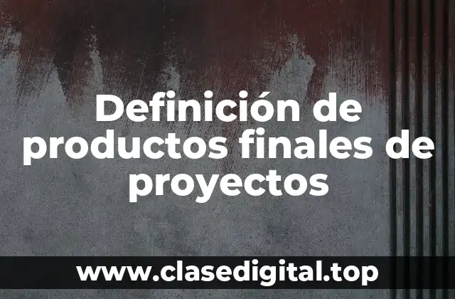 Definición de productos finales de proyectos