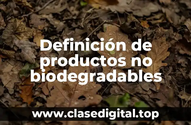 Definición de productos no biodegradables