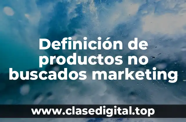 Ejemplos de productos no buscados marketing