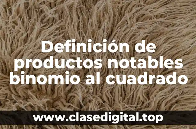 Definición de productos notables binomio al cuadrado