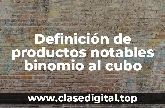 Definición de productos notables binomio al cubo