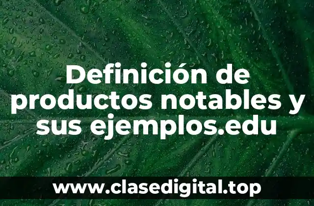 Definición de productos notables y sus ejemplos.edu