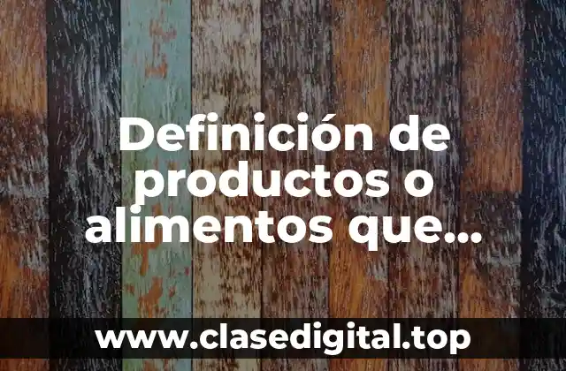 Definición de productos o alimentos que contengan grasas o aceites
