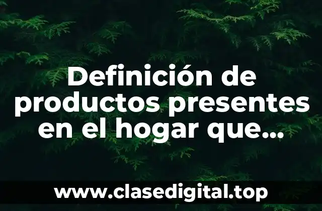 Definición de productos presentes en el hogar que contengan macromoleculas