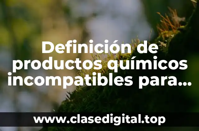 Definición de productos químicos incompatibles para su almacenamiento