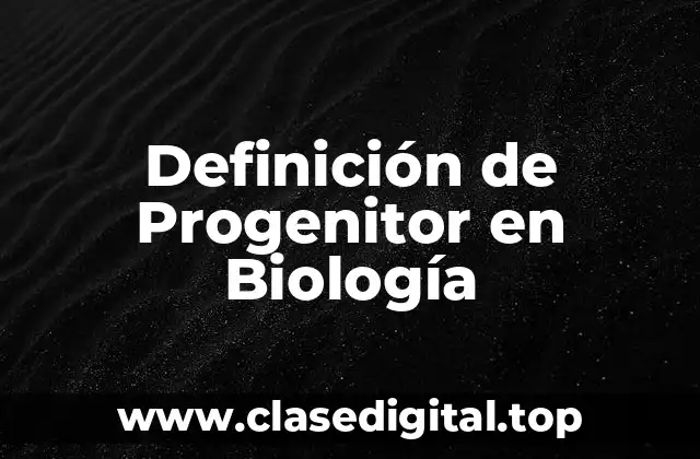 Definición de Progenitor en Biología