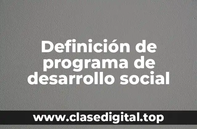 Definición técnica de programa de desarrollo social