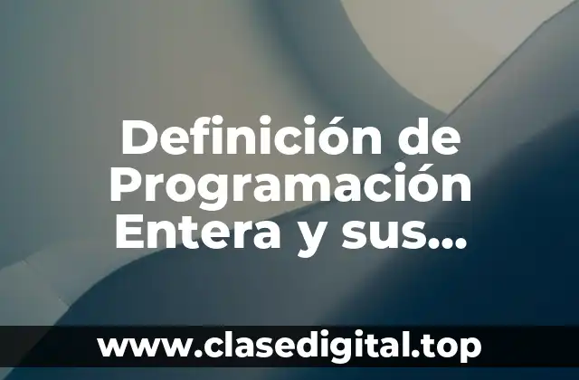Definición de Programación Entera y sus Aplicaciones