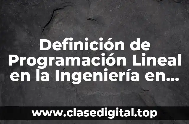 Definición de Programación Lineal en la Ingeniería en Sistemas Computacionales