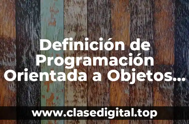 Definición de Programación Orientada a Objetos en Informática