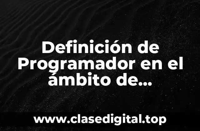 Definición de Programador en el ámbito de Informática
