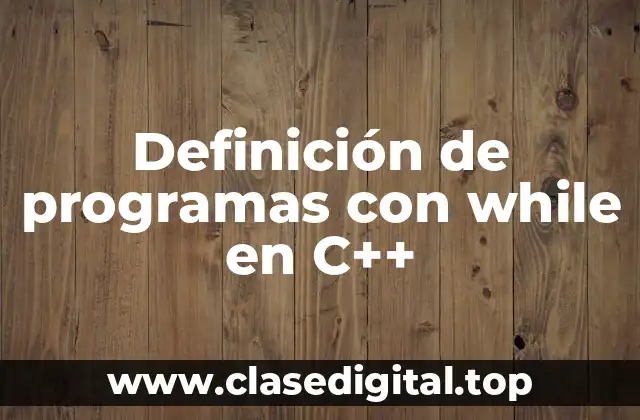 Definición de programas con while en C++