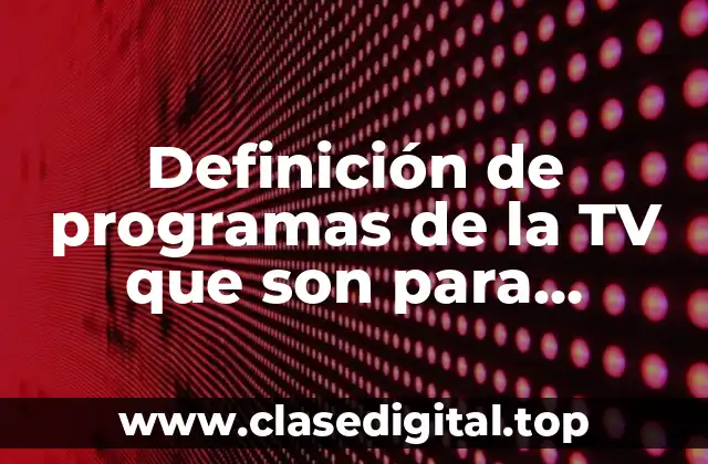 Definición de programas de la TV que son para adolescentes