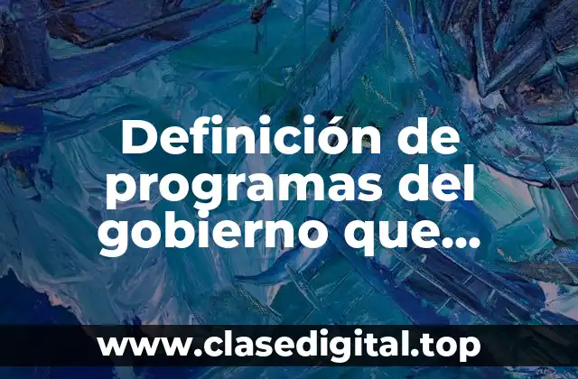 Definición de programas del gobierno que ayudan en los proyectos