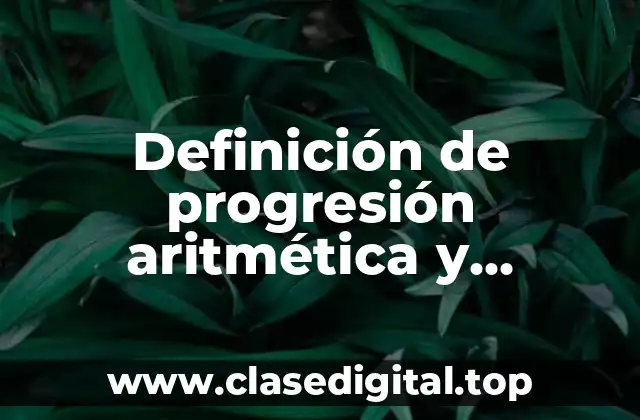 Definición de progresión aritmética y geométrica