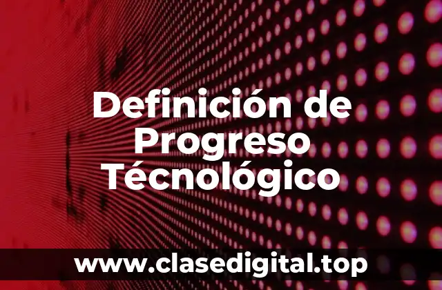 Definición de Progreso Técnológico